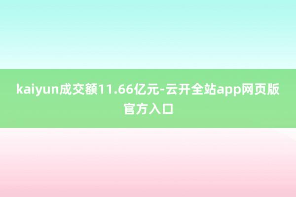 kaiyun成交额11.66亿元-云开全站app网页版官方入口