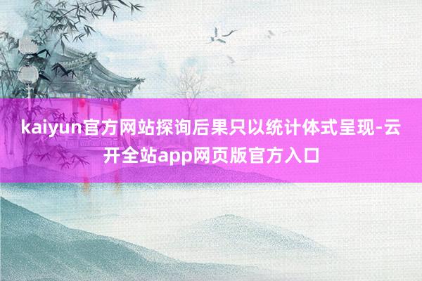 kaiyun官方网站探询后果只以统计体式呈现-云开全站app网页版官方入口