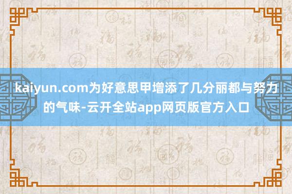 kaiyun.com为好意思甲增添了几分丽都与努力的气味-云开全站app网页版官方入口