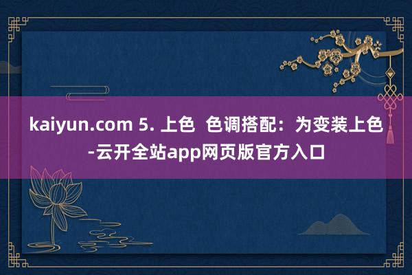 kaiyun.com 5. 上色  色调搭配：为变装上色-云开全站app网页版官方入口