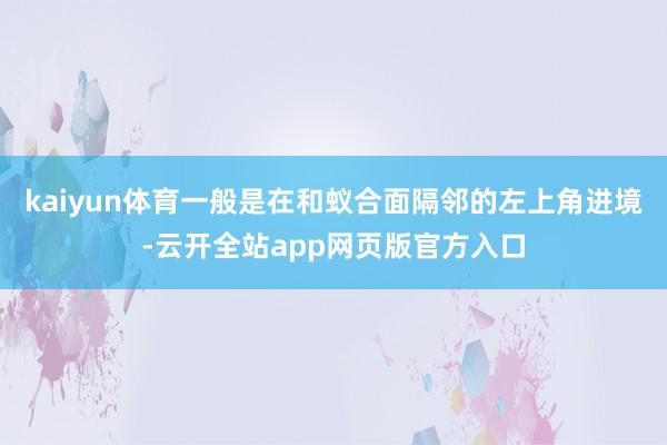 kaiyun体育一般是在和蚁合面隔邻的左上角进境-云开全站app网页版官方入口