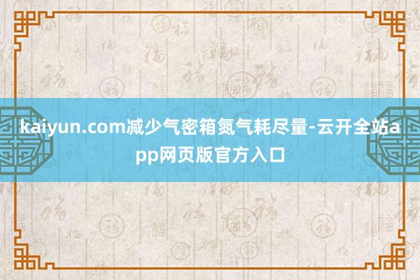 kaiyun.com减少气密箱氮气耗尽量-云开全站app网页版官方入口