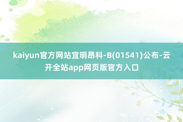 kaiyun官方网站宜明昂科-B(01541)公布-云开全站app网页版官方入口