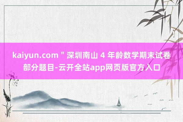 kaiyun.com＂深圳南山 4 年龄数学期末试卷部分题目-云开全站app网页版官方入口