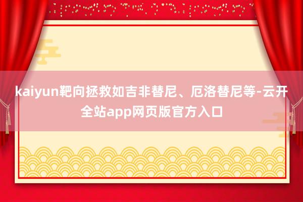 kaiyun靶向拯救如吉非替尼、厄洛替尼等-云开全站app网页版官方入口