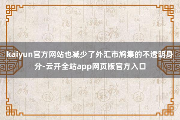 kaiyun官方网站也减少了外汇市鸠集的不透明身分-云开全站app网页版官方入口