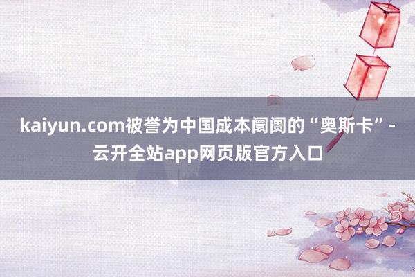 kaiyun.com被誉为中国成本阛阓的“奥斯卡”-云开全站app网页版官方入口